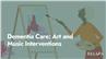 Dementia Care: Art and Music Interventions